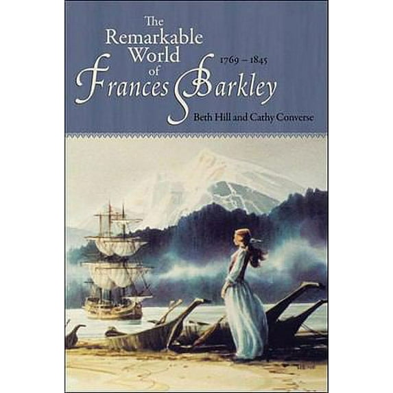 Pre-Owned The Remarkable World of Frances Barkley: 1769-1845 (Paperback) 1894898788 9781894898782