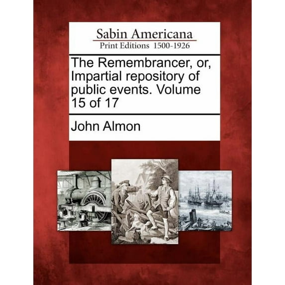 The Remembrancer, Or, Impartial Repository of Public Events. Volume 15 of 17 (Paperback)