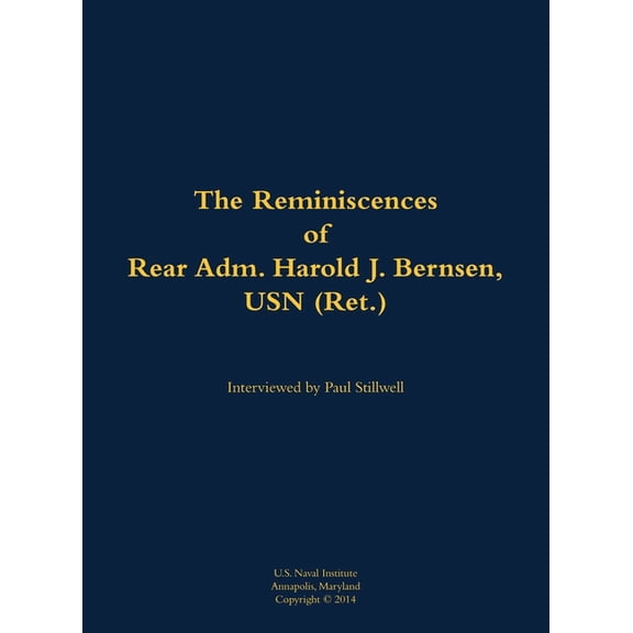 The Reminiscences of Rear Adm. Harold J. Bernsen, USN (Ret.): 1936-, (Hardcover)