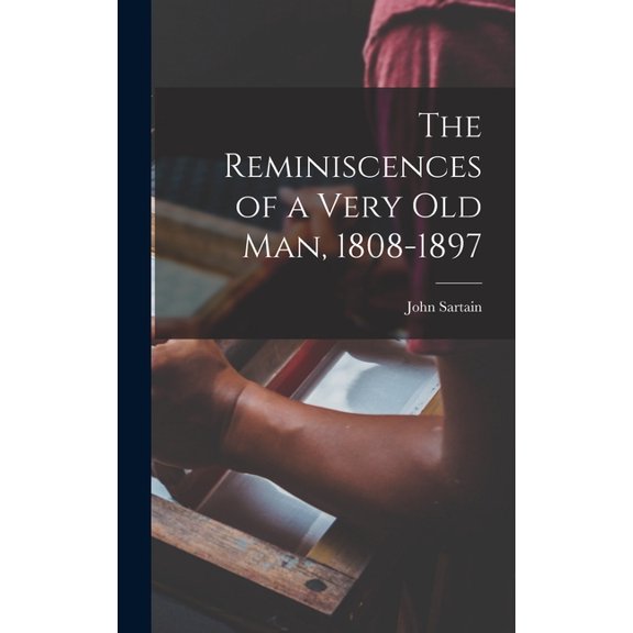 The Reminiscences of a Very Old Man, 1808-1897, (Hardcover)