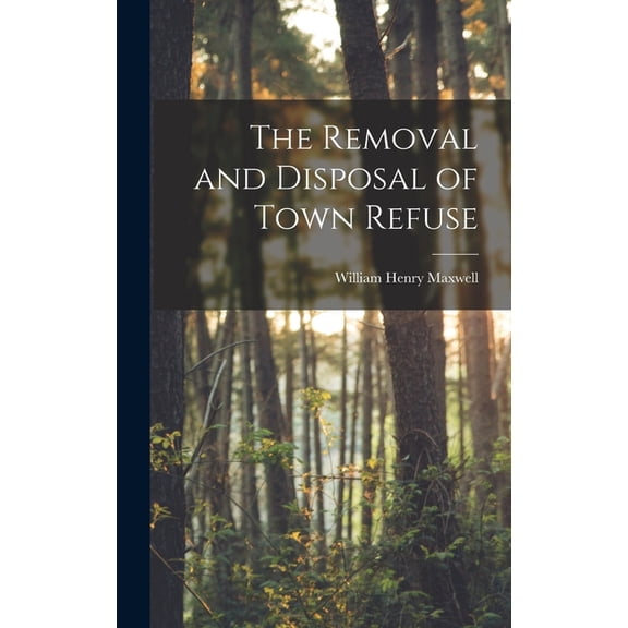 The Removal and Disposal of Town Refuse, (Hardcover)