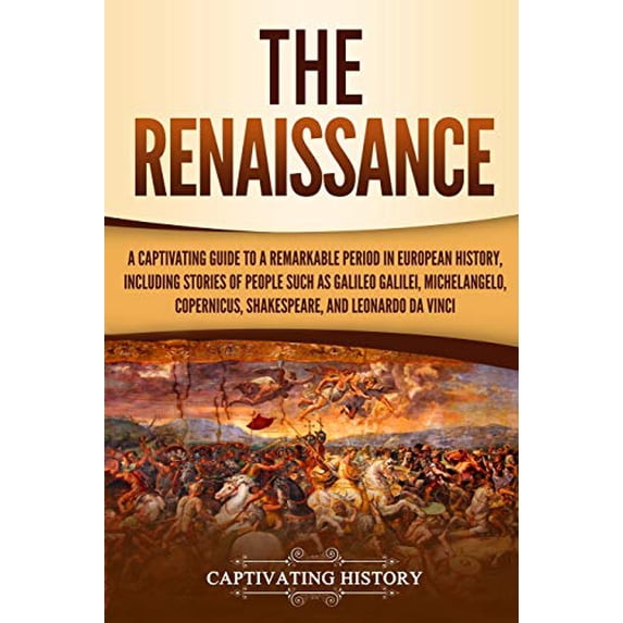 Pre-Owned The Renaissance: A Captivating Guide to a Remarkable Period in European History, Including Stories of People Such as Galileo Galilei, M (Paperback) 1795683732 9781795683739