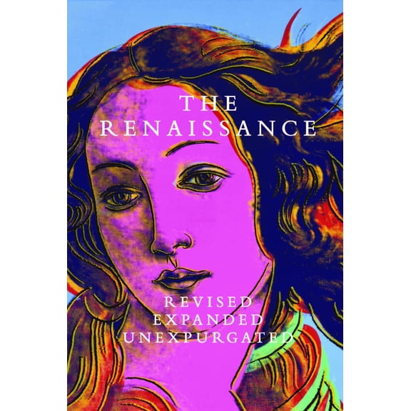 The Renaissance : Revised Expanded Unexpurgated