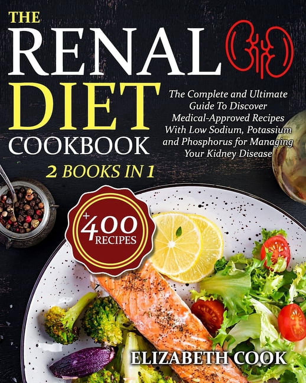 The Renal Diet Cookbook: The Complete and Ultimate Guide To Discover ...