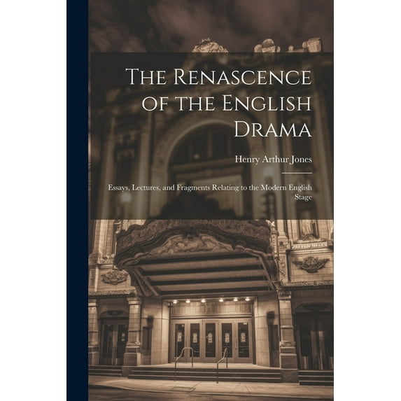 The Renascence of the English Drama; Essays, Lectures, and Fragments Relating to the Modern English Stage (Paperback)