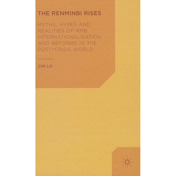 The Renminbi Rises: Myths, Hypes and Realities of RMB Internationalisation and Reforms in the Post-Crisis World, (Hardcover)