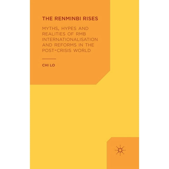 The Renminbi Rises: Myths, Hypes and Realities of RMB Internationalisation and Reforms in the Post-Crisis World, (Paperback)