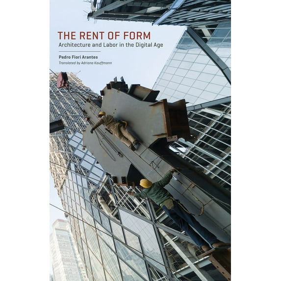 The Rent of Form : Architecture and Labor in the Digital Age (Paperback)