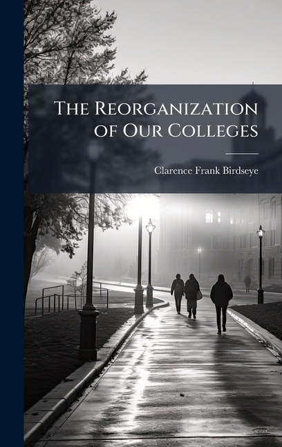 The Reorganization of Our Colleges, (Hardcover)