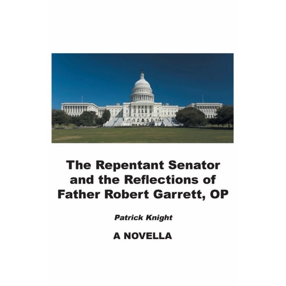 The Repentant Senator and the Reflections of Father Robert Garrett, OP: A Novella, (Paperback)
