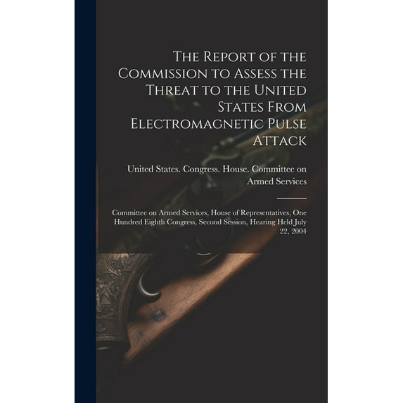 The Report of the Commission to Assess the Threat to the United States From Electromagnetic Pulse Attack (Hardcover)