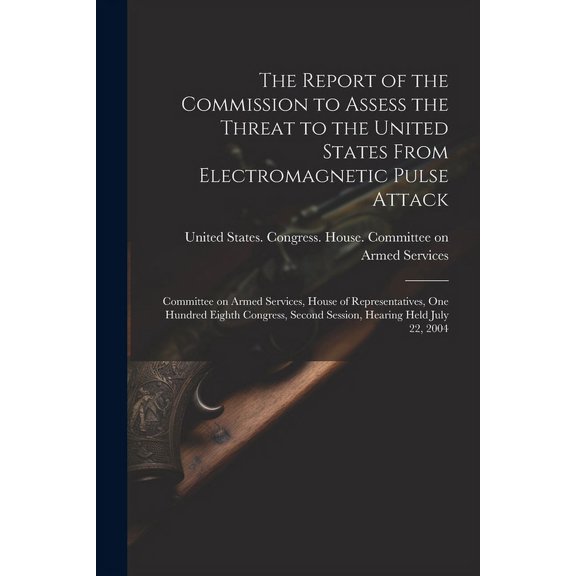 The Report of the Commission to Assess the Threat to the United States From Electromagnetic Pulse Attack (Paperback)