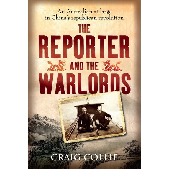 The Reporter and the Warlords : An Australian at Large in China's Republican Revolution (Paperback)