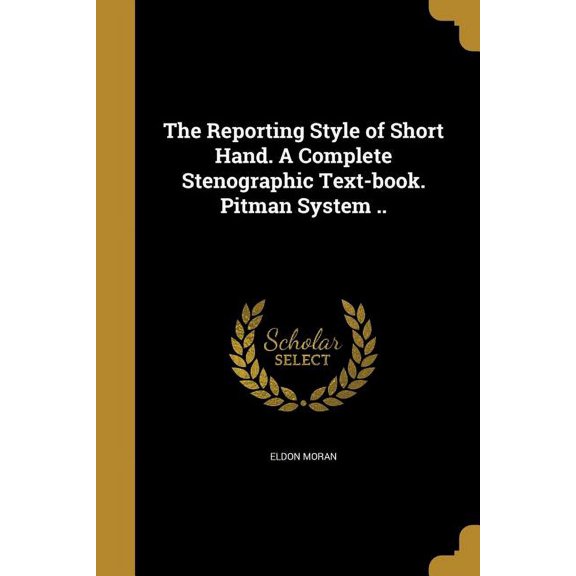 The Reporting Style of Short Hand. A Complete Stenographic Text-book. Pitman System .. (Paperback)