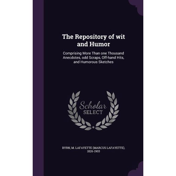 The Repository of wit and Humor : Comprising More Than one Thousand Anecdotes, odd Scraps, Off-hand Hits, and Humorous Sketches (Hardcover)