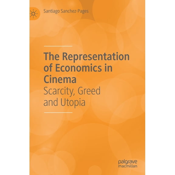 The Representation of Economics in Cinema: Scarcity, Greed and Utopia, (Hardcover)