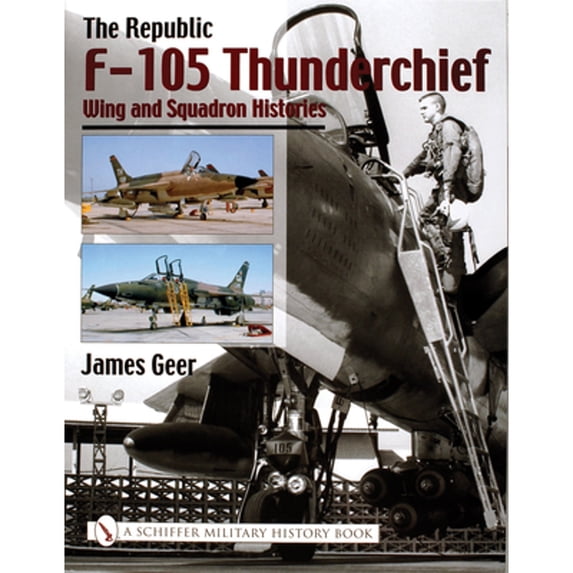 Pre-Owned The Republic F-105 Thunderchief: Wing and Squadron Histories (Hardcover 9780764316685) by James Geer