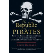 COLIN WOODARD The Republic Of Pirates: Being the True and Surprising Story of the Caribbean Pirates and the Man Who Brought Them Down