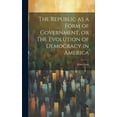 thumbnail image 1 of The Republic as a Form of Government, or The Evolution of Democracy in America (Hardcover), 1 of 1
