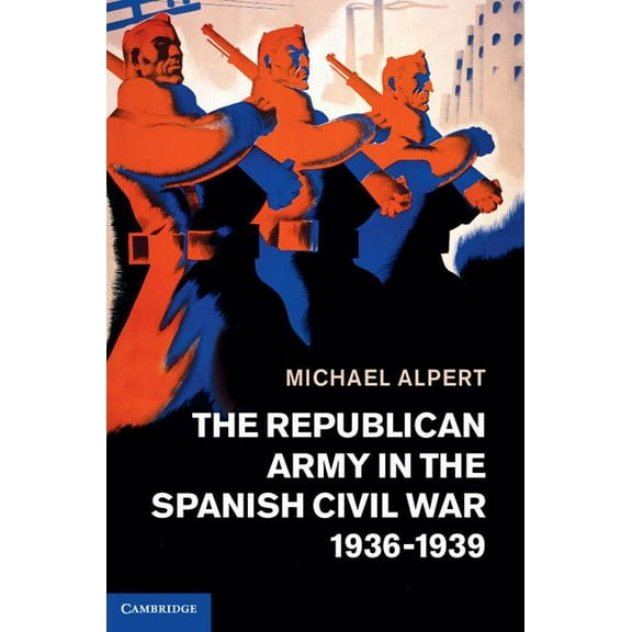 The Republican Army in the Spanish Civil War, 1936-1939
