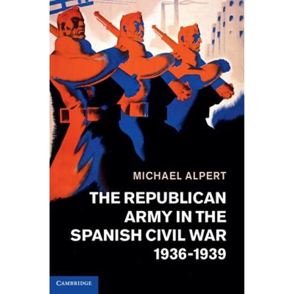 Pre-Owned The Republican Army in the Spanish Civil War, 1936-1939 (Hardcover) 1107028736 9781107028739