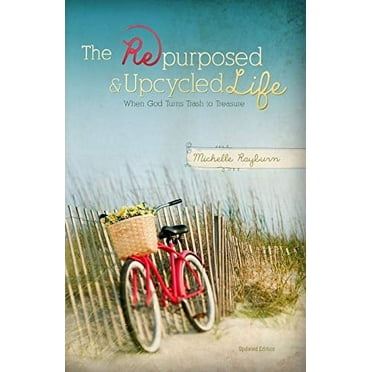 Pre-Owned The Repurposed and Upcycled Life: When God Turns Trash to Treasure (Paperback) 0988528622 9780988528628