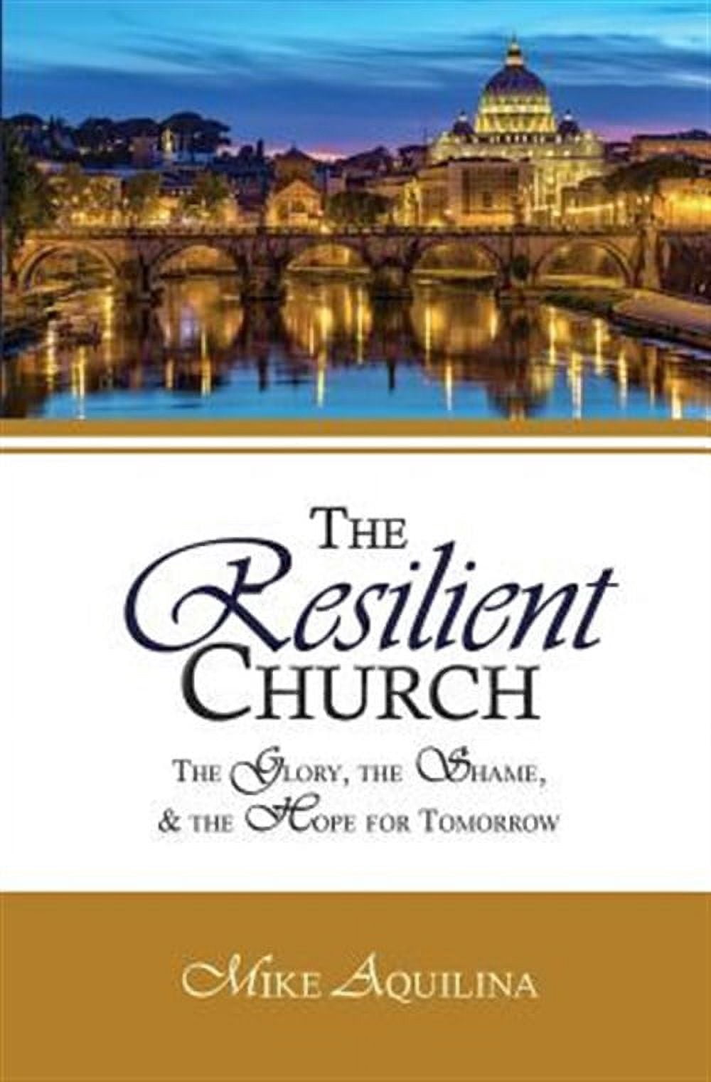The Resilient Church: The Glory, the Shame, and the Hope for Tomorrow