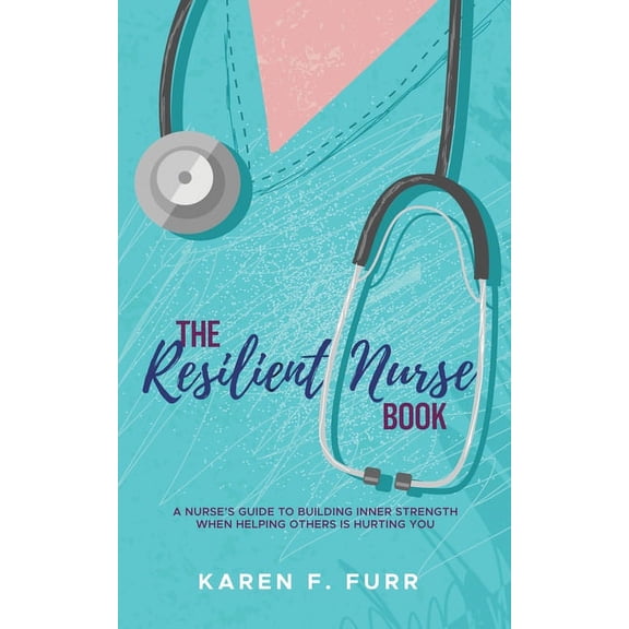 The Resilient Nurse Book: A nurse's guide to building inner strength when helping others is hurting you, (Paperback)