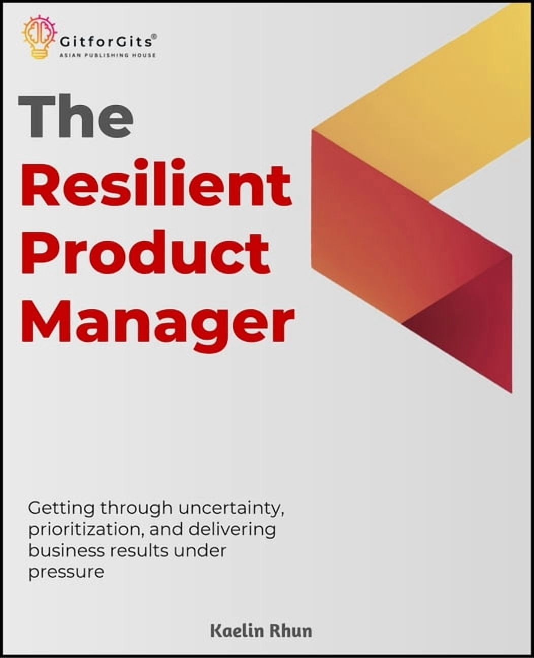 The Resilient Product Manager: Getting through uncertainty, prioritization, and delivering business results under pressu, (Paperback)