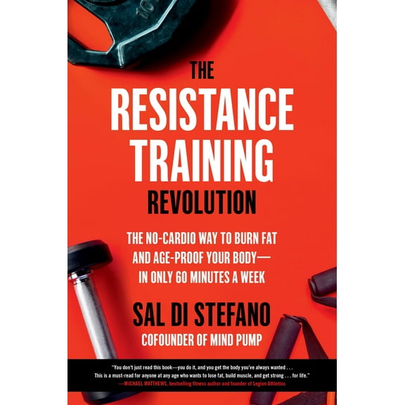 The Resistance Training Revolution : The No-Cardio Way to Burn Fat and Age-Proof Your Bodyin Only 60 Minutes a Week (Paperback)