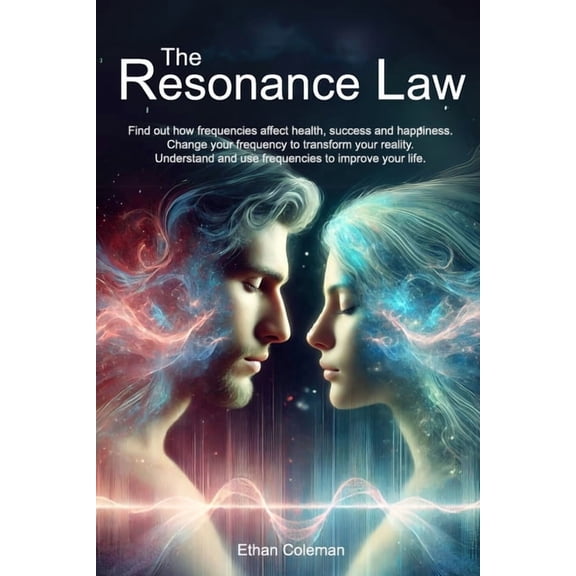The Resonance Law: Find Out How Frequencies Affect Health, Success and Happiness. Change Your Frequency to Transform You, (Paperback)