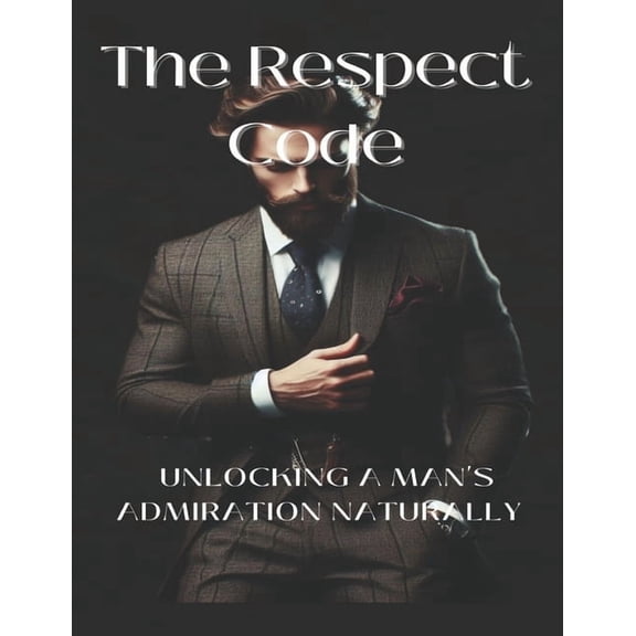 The Respect Code: Unlocking A Man's Admiration Naturally, (Paperback)