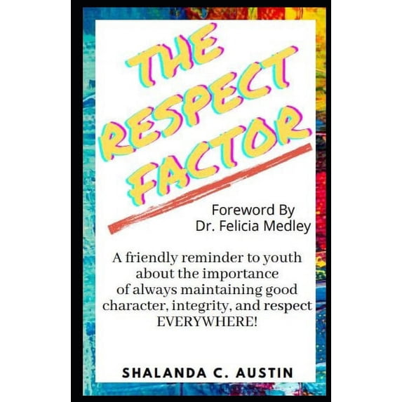 The Respect Factor: A young person's guide to maintaining good character, integrity and respect everywhere., (Paperback)