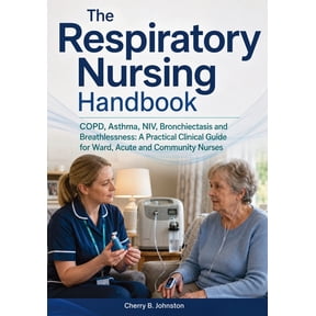 The Respiratory Nursing Handbook: COPD, Asthma, NIV, Bronchiectasis and Breathlessness: A Practical Clinical Guide for W, (Paperback)