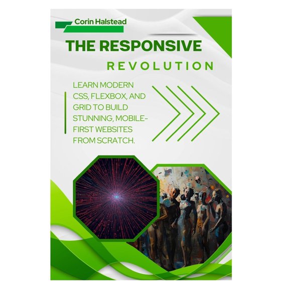 The Responsive Revolution: Learn Modern CSS, Flexbox, and Grid to Build Stunning, Mobile-First Websites from Scratch, (Paperback)
