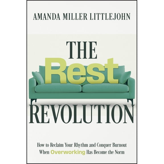 The Rest Revolution: How to Reclaim Your Rhythm and Conquer Burnout When Overworking Has Become the Norm, (Hardcover)