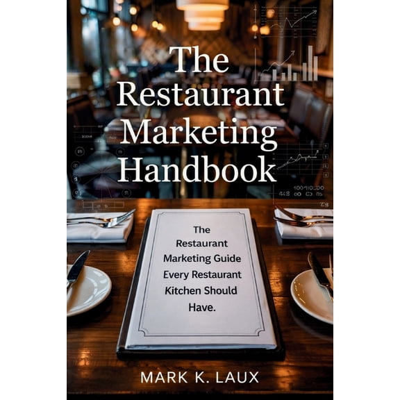 The Restaurant Marketing Handbook: The Restaurant Marketing Guide Every Restaurant Kitchen Should Have.: The Restaurant , (Paperback)
