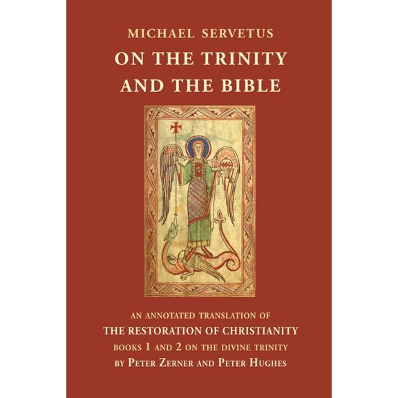 The Restoration of Christianity On the Trinity and the Bible: An annotated translation of The Restoration of Christianity, books 1 and 2, Book 1, (Paperback)