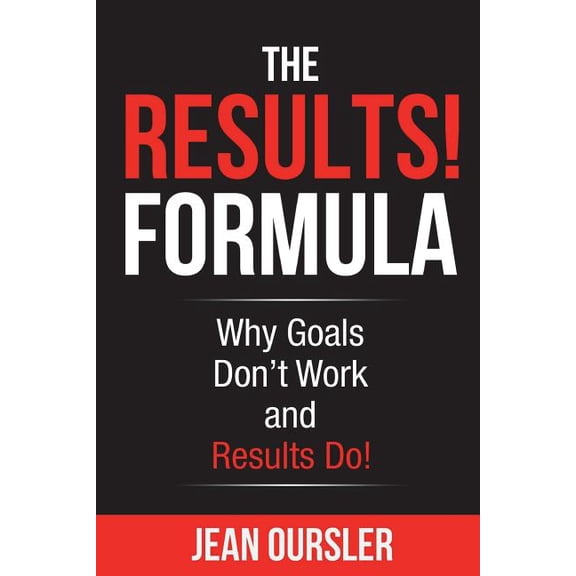 The RESULTS! Formula: Why Goals Don't Work and Results Do!, (Paperback)