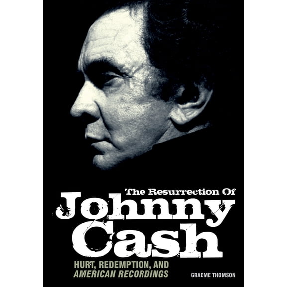 The Resurrection Of Johnny Cash : Hurt, redemption, and American Recordings (Paperback)