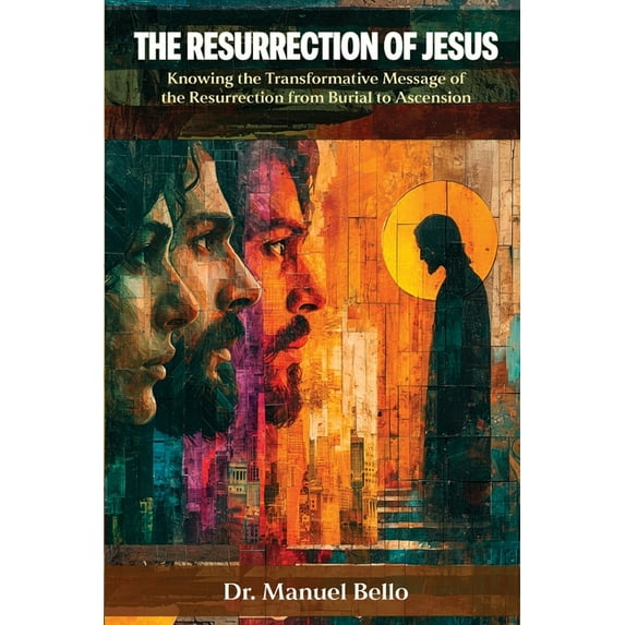 The Resurrection of Jesus: Knowing the Transformative Message of the Resurrection from Burial to Ascension, (Paperback)
