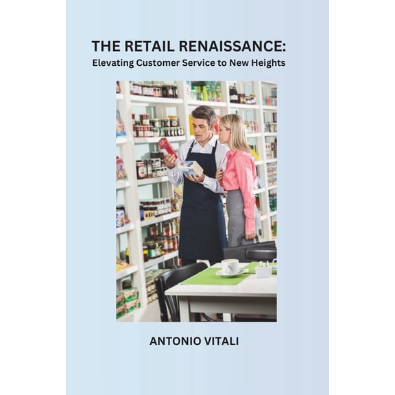 The Retail Renaissance: Elevating Customer Service to New Heights, (Paperback)