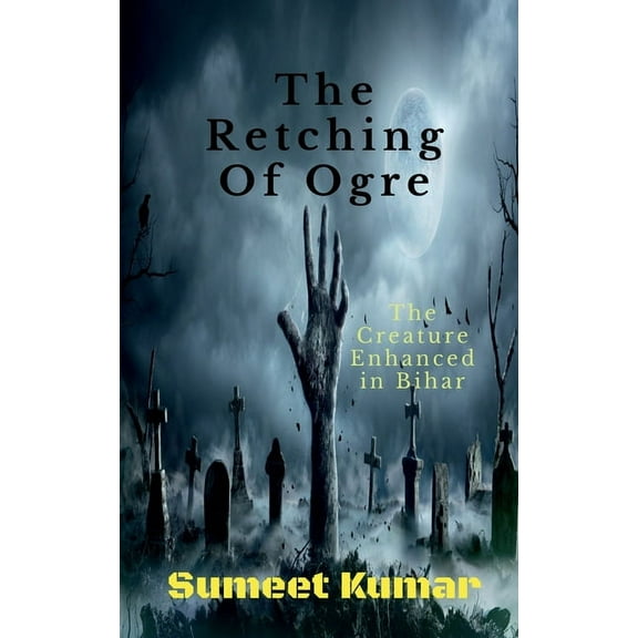 The Retching Of Ogre: The Creature Enhanced in Bihar, (Paperback)