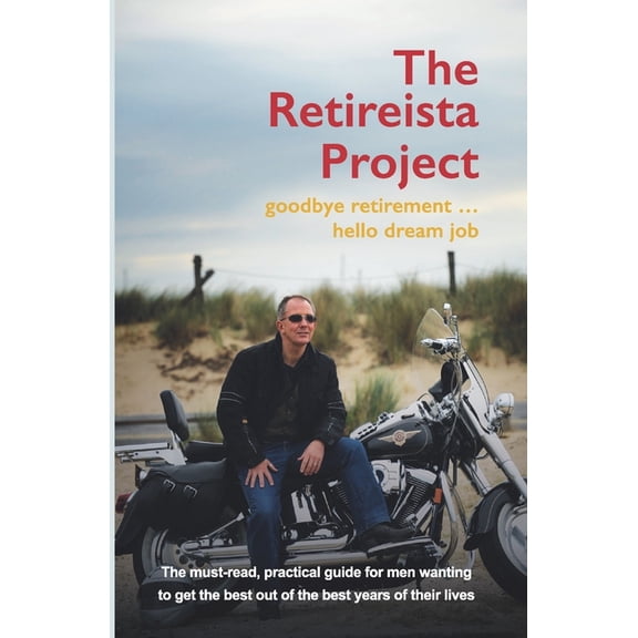The Retireista Project: goodbye retirement...hello dream job, (Paperback)