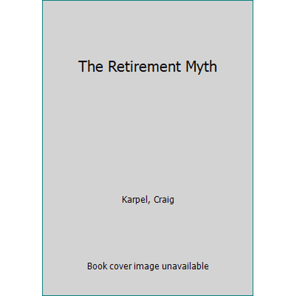 Pre-Owned The Retirement Myth: What You Must Know Now to Prosper in the Coming Meltdown of Job Security, Pension Plans, Social Security, the Stock Market, Hou (Hardcover) 0060171421 9780060171421