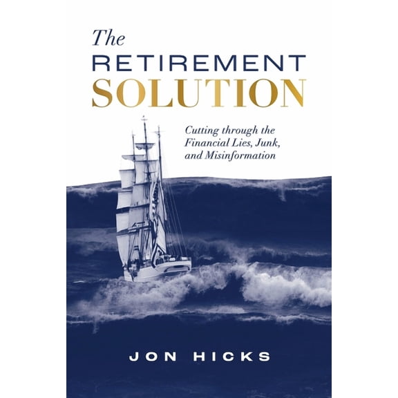 The Retirement Solution: Cutting Through the Financial Lies, Junk, and Misinformation, (Paperback)