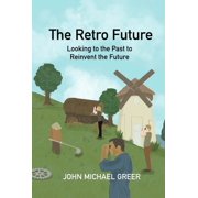 The Retro Future Looking to the Past to Reinvent the Future, Paperback