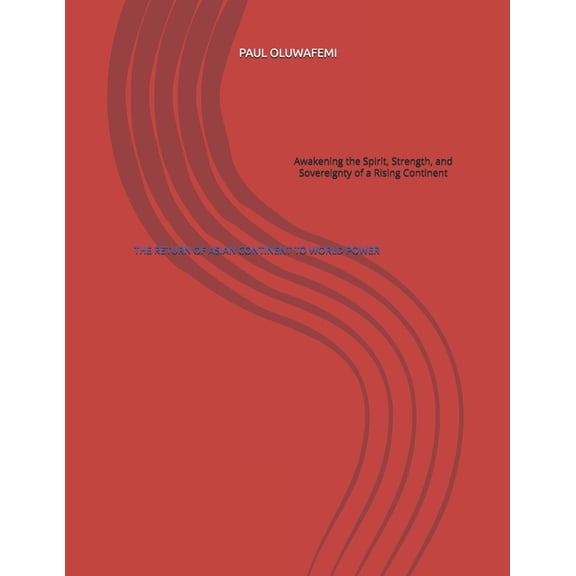The Return of Asian Continent to World Power: Awakening the Spirit, Strength, and Sovereignty of a Rising Continent, (Paperback)