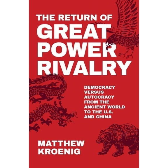 The Return of Great Power Rivalry: Democracy Versus Autocracy from the Ancient World to the U.S. and China, (Hardcover)