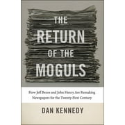 The Return of the Moguls How Jeff Bezos and John Henry Are Remaking Newspapers for the Twenty-First Century Hardcover